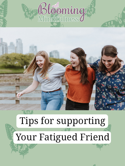 tips for supporting your datigued friend