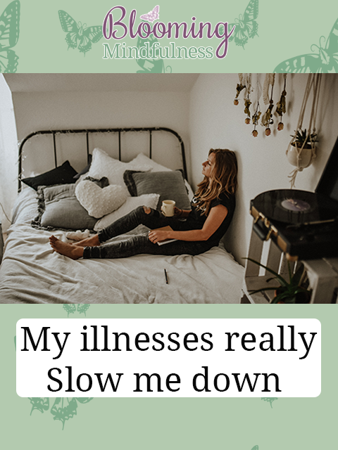 My illnesses really slow me down