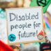 A sign that says 'Disabled people for future' at a rally to represent Disability Pride Isn't About Loving Your Disability